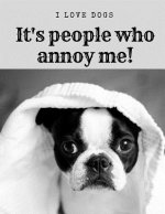 I Love Dogs....It's people who annoy me!