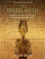 The Osiris Myth: The History and Legacy of Ancient Egypt's Most Important Mythological Legend