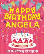 Happy Birthday Angela - The Big Birthday Activity Book: (Personalized Children's Activity Book)