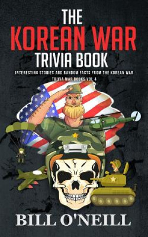 The Korean War Trivia Book: Interesting Stories and Random Facts From The Korean War