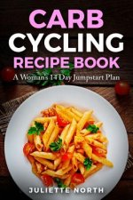 Carb Cycling Recipe Book: A Woman's 14 Day Jumpstart Plan