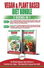 Vegan & Plant Based Diet: The Ultimate Beginner's Guide To Transition Into a Vegan And Plant Based Diet To Improve Your Health