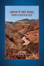 About My Dad, Who Could Fly: A Novel of China's Northwest