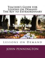 Teacher's Guide for Lessons on Demand The Key to Extraordinary: Lessons on Demand