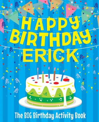 Happy Birthday Erick - The Big Birthday Activity Book: Personalized Children's Activity Book