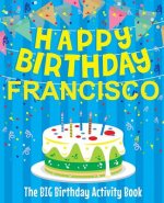 Happy Birthday Francisco - The Big Birthday Activity Book: Personalized Children's Activity Book
