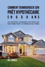 Comment rembourser son pr?t hypothécaire en 6 ? 8 ans: Les habitudes financi?res des riches qui vous permettront d'économiser des tonnes