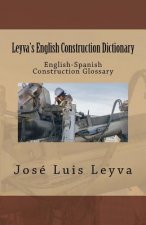 Leyva's English Construction Dictionary: English-Spanish Construction Glossary