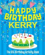 Happy Birthday Kerry - The Big Birthday Activity Book: Personalized Children's Activity Book