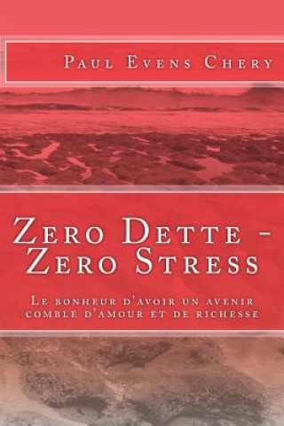 Zero Dette - Zero Stress: Le bonheur d'avoir un avenir comble d'amour et de richesse