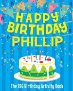 Happy Birthday Phillip - The Big Birthday Activity Book: Personalized Children's Activity Book