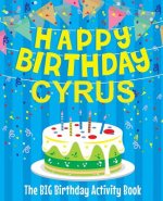 Happy Birthday Cyrus - The Big Birthday Activity Book: Personalized Children's Activity Book