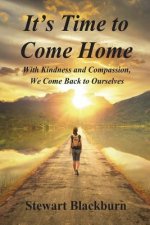 It's Time to Come Home: With Kindness and Compassion We Come Back to Ourselves