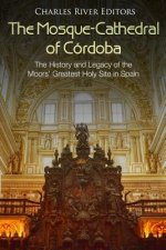 The Mosque-Cathedral of Córdoba: The History and Legacy of the Moors' Greatest Holy Site in Spain