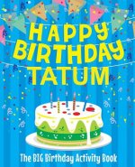 Happy Birthday Tatum - The Big Birthday Activity Book: Personalized Children's Activity Book