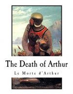 The Death of Arthur: Le Morte d'Arthur