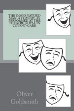 The good natur'd man: a comedy. As performed at the Theatre-Royal in Covent-Gard