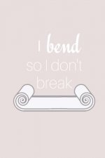 I Bend So I Don't Break