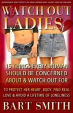 Watch Out Ladies: 15 Things Every Woman Who's Looking For Love Needs To Be Warned About To Protect Her Heart, Find True Love & Avoid A L