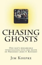 Chasing Ghosts: One man's remarkable investigation into the death of President John F. Kennedy