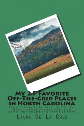 My 25 Favorite Off-The-Grid Places in North Carolina: Places I traveled in North Carolina that weren't invaded by every other wacky tourist that thoug