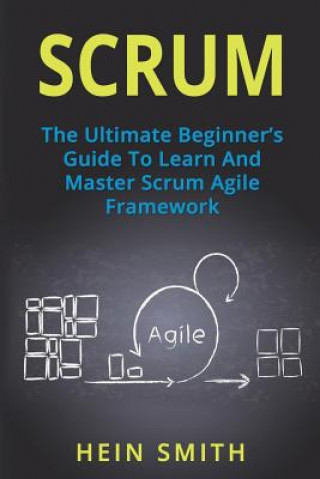 Scrum: The Ultimate Beginner's Guide To Learn And Master Scrum Agile Framework (Hein Smith)(Puha kötésű)