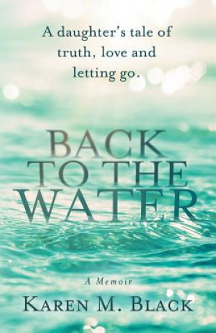 Back to the Water: A daughter's tale of truth, love and letting go