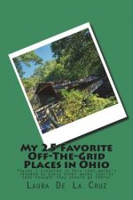 My 25 Favorite Off-The-Grid Places in Ohio: Places I traveled in Ohio that weren't invaded by every other wacky tourist that thought they should go th
