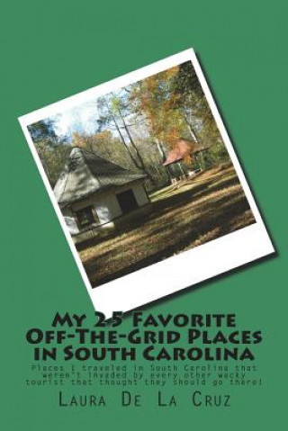 My 25 Favorite Off-The-Grid Places in South Carolina: Places I traveled in South Carolina that weren't invaded by every other wacky tourist that thoug