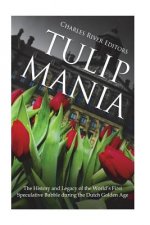Tulip Mania: The History and Legacy of the World's First Speculative Bubble during the Dutch Golden Age