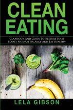 Clean Eating: Cookbook And Guide to Restore Your Body's Natural Balance and Eat Healthy