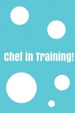 Chef In Training!: Create your own cookbook, Children's cookbook, Fill in Cookbook, 6 x 9 Inches, Contains space for over 60 recipes