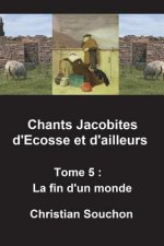 Chants Jacobites d'Ecosse et d'ailleurs Tome 5: La fin d'un monde