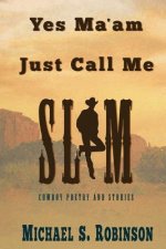 Yes, Ma'am, Just Call Me Slim: Cowboy Poetry and Stories