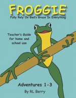 Froggie Adventures 1-3 Teachers Guide: Fully Rely On God's Grace In Everything