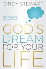 God's Dream for Your Life: Live Your Life without Limits!