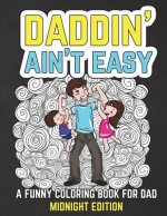 Daddin' Ain't Easy: A Funny Coloring Book for Dad Midnight Edition: Men's Adult Coloring Book - Humorous Gift for Father's Day, Dad's Birt