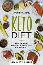 Keto Diet: The Risks and Benefits You Should Know First!: A Beginner's Guide to a Ketogenic Diet