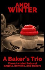 A Baker's Trio: Three twisted tales of angels, demons, and bakers