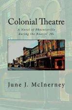 Colonial Theatre: A Novel of Phoenixville during the Roarin' 20s