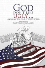 God Don't Like Ugly...And Is Not Too Fond of Pretty Either: Poems and Prose