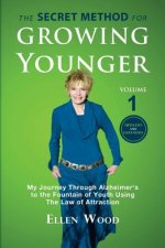 The Secret Method for Growing Younger: My Journey Through Alzheimer's to the Fountain of Youth Using the Law of Attraction