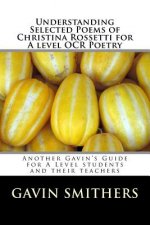 Understanding Selected Poems of Christina Rossetti for A level OCR Poetry: Another Gavin's Guide for A Level students and their teachers