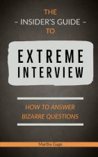 The Insider's Guide to Extreme Interview: How to Answer Bizarre Questions