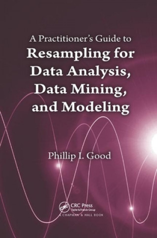 Practitioner's  Guide to Resampling for Data Analysis, Data Mining, and Modeling