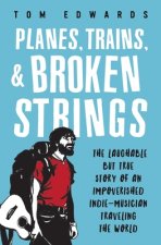 Planes, Trains, & Broken Strings: The Laughable but True Story of an Impoverished Indie-Musician Traveling the World