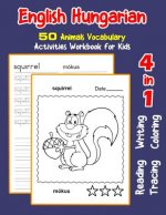 English Hungarian 50 Animals Vocabulary Activities Workbook for Kids: 4 in 1 reading writing tracing and coloring worksheets