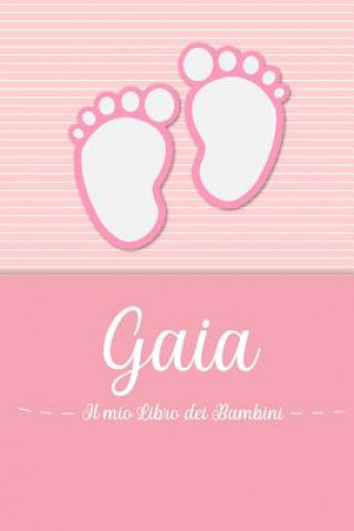 Gaia - Il mio Libro dei Bambini: Il libro dei bambini personalizzato per Gaia come libro per genitori o diario, per testi, immagini, disegni, foto ...