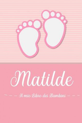 Matilde - Il mio Libro dei Bambini: Il libro dei bambini personalizzato per Matilde, come libro per genitori o diario, per testi, immagini, disegni, f