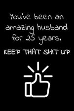 You've been an amazing husband for 25 years. Keep that Shit up: Travel size notebook for your husband to show how much you love him in a funny and che
